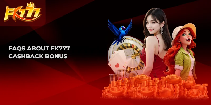 FAQs about FK777 Cashback Bonus