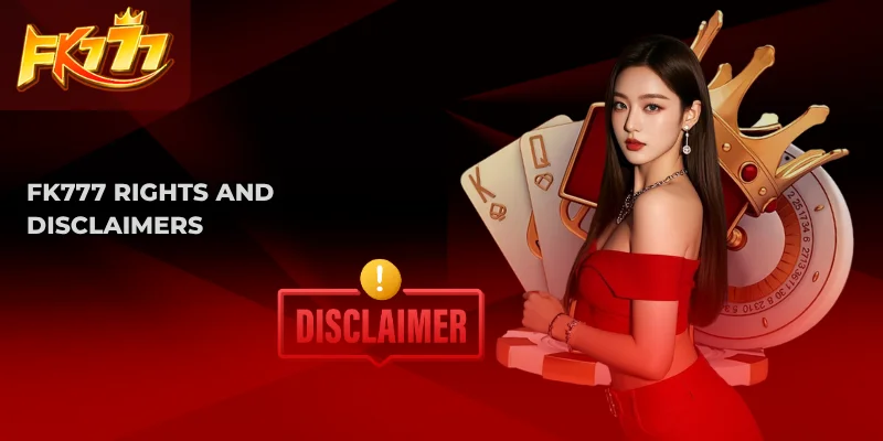 FK777 Terms and Conditions for Legal Online Gaming 3 FK777 Rights and Disclaimers