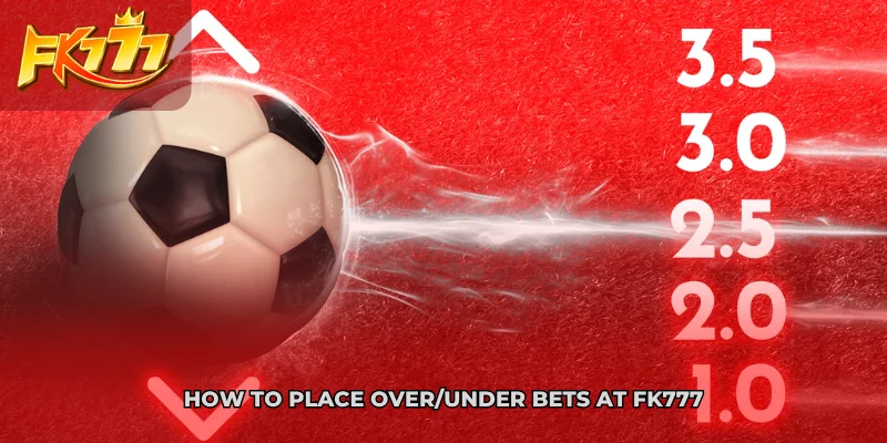 How to Place Over Under Bets at FK777