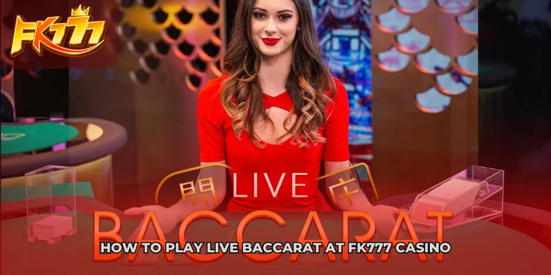 How to Play Live Baccarat at FK777 Casino