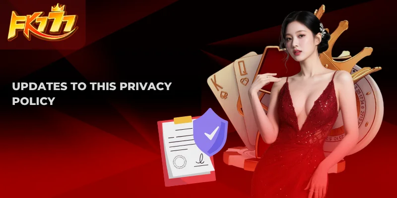 FK777 Privacy Policy – Your Data, Our Responsibility 3 Updates to This Privacy Policy