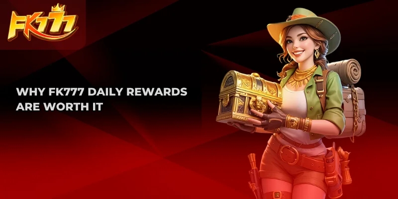 Why FK777 Daily Rewards Are Worth It